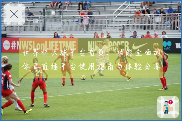 世界杯买球平台首页：功能全面的体育直播平台使用指南与体验分享