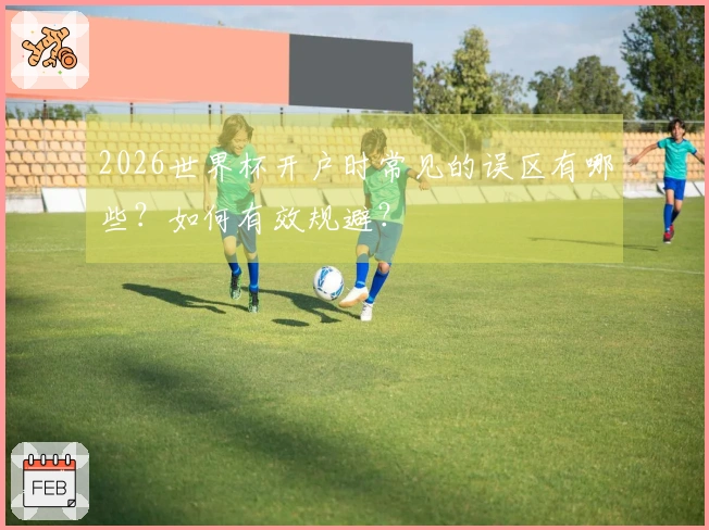 2026世界杯开户时常见的误区有哪些？如何有效规避？