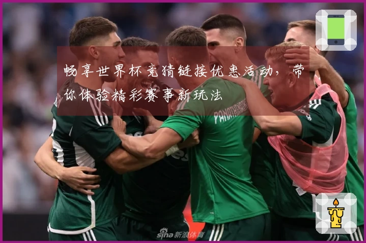 畅享世界杯竞猜链接优惠活动，带你体验精彩赛事新玩法